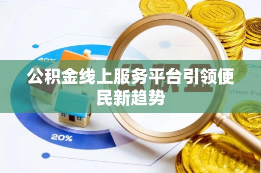 建华公积金线上服务平台引领便民新趋势
