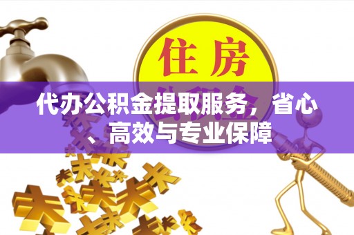 建华代办公积金提取服务，省心、高效与专业保障