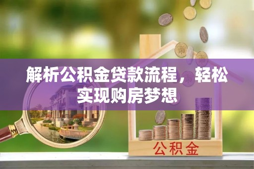 建华解析公积金贷款流程，轻松实现购房梦想