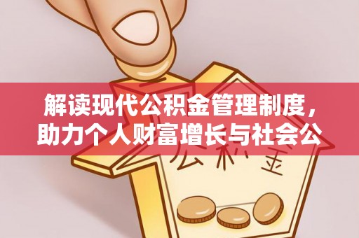 建华解读现代公积金管理制度，助力个人财富增长与社会公平