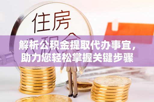 建华解析公积金提取代办事宜，助力您轻松掌握关键步骤