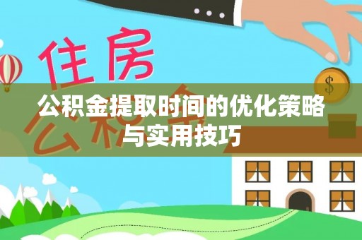 建华公积金提取时间的优化策略与实用技巧