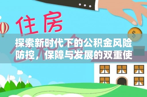 建华探索新时代下的公积金风险防控，保障与发展的双重使命
