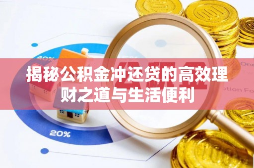 建华揭秘公积金冲还贷的高效理财之道与生活便利