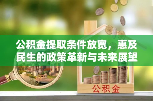 建华公积金提取条件放宽，惠及民生的政策革新与未来展望