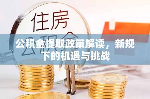 建华公积金提取政策解读，新规下的机遇与挑战