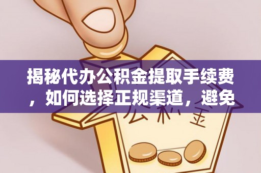 建华揭秘代办公积金提取手续费，如何选择正规渠道，避免上当受骗