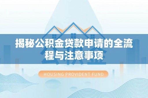建华揭秘公积金贷款申请的全流程与注意事项