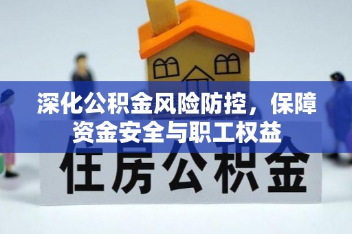 建华深化公积金风险防控，保障资金安全与职工权益