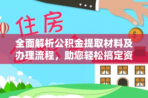 建华全面解析公积金提取材料及办理流程，助您轻松搞定资金提取