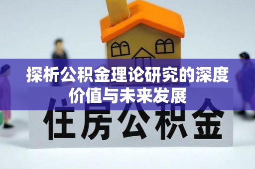 建华探析公积金理论研究的深度价值与未来发展
