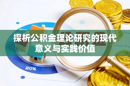 建华探析公积金理论研究的现代意义与实践价值