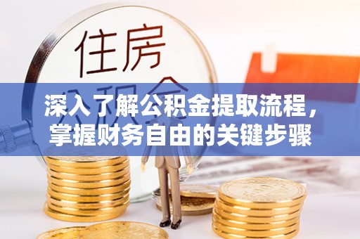建华深入了解公积金提取流程，掌握财务自由的关键步骤
