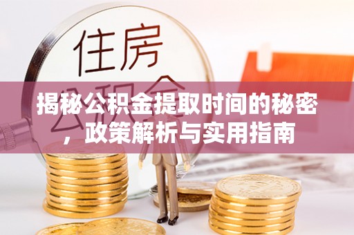 建华揭秘公积金提取时间的秘密，政策解析与实用指南