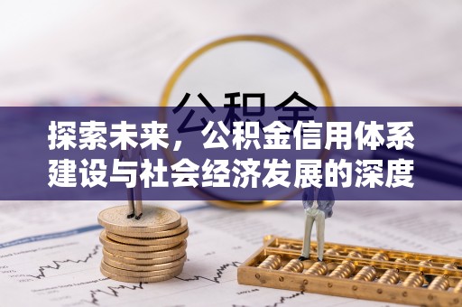 建华探索未来，公积金信用体系建设与社会经济发展的深度融合