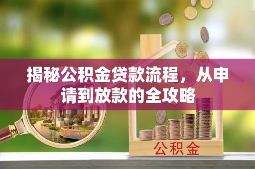 建华揭秘公积金贷款流程，从申请到放款的全攻略