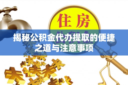 建华揭秘公积金代办提取的便捷之道与注意事项