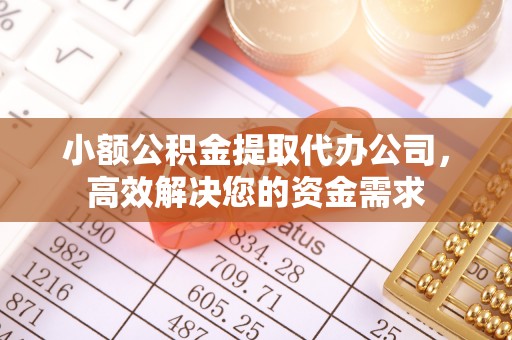建华小额公积金提取代办公司，高效解决您的资金需求