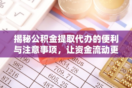 建华揭秘公积金提取代办的便利与注意事项，让资金流动更高效