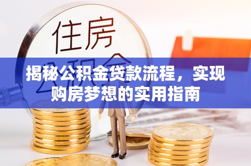 建华揭秘公积金贷款流程，实现购房梦想的实用指南