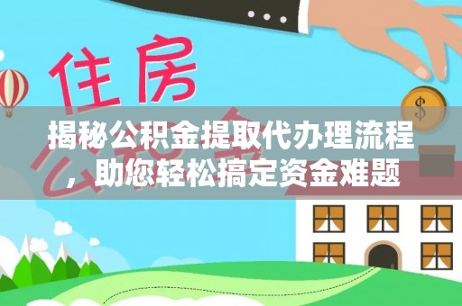 建华揭秘公积金提取代办理流程，助您轻松搞定资金难题