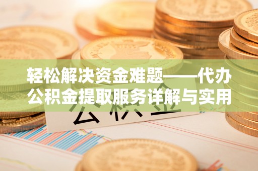 建华轻松解决资金难题——代办公积金提取服务详解与实用指南