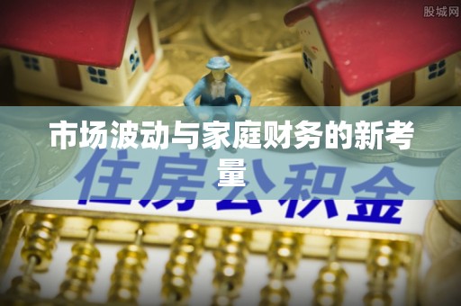 建华市场波动与家庭财务的新考量