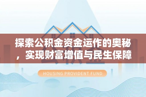 建华探索公积金资金运作的奥秘，实现财富增值与民生保障