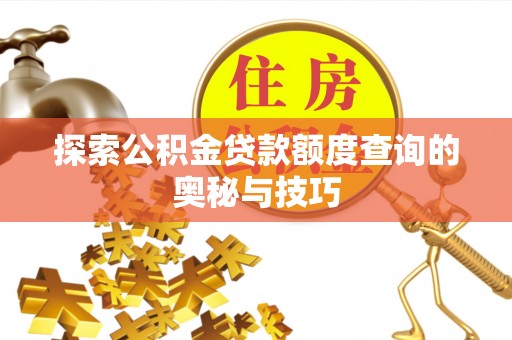 建华探索公积金贷款额度查询的奥秘与技巧