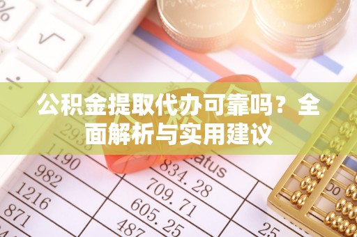 建华公积金提取代办可靠吗？全面解析与实用建议