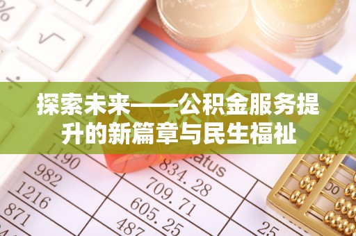 建华探索未来——公积金服务提升的新篇章与民生福祉