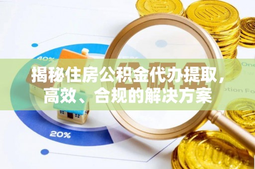 建华揭秘住房公积金代办提取，高效、合规的解决方案