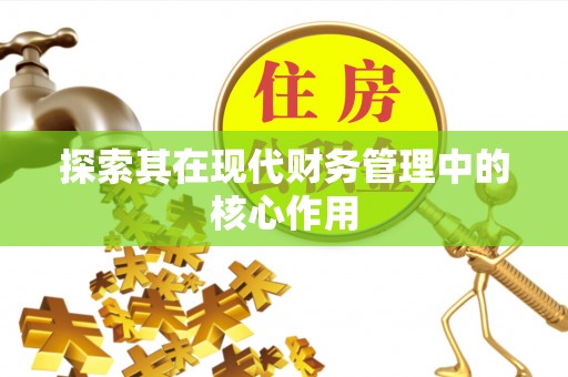 建华探索其在现代财务管理中的核心作用