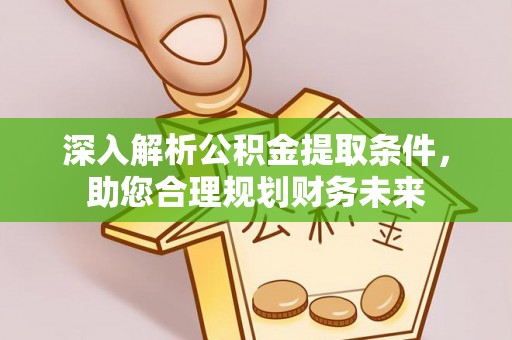 建华深入解析公积金提取条件，助您合理规划财务未来