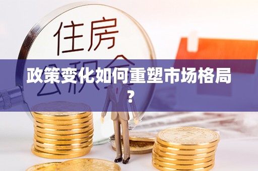 建华政策变化如何重塑市场格局？